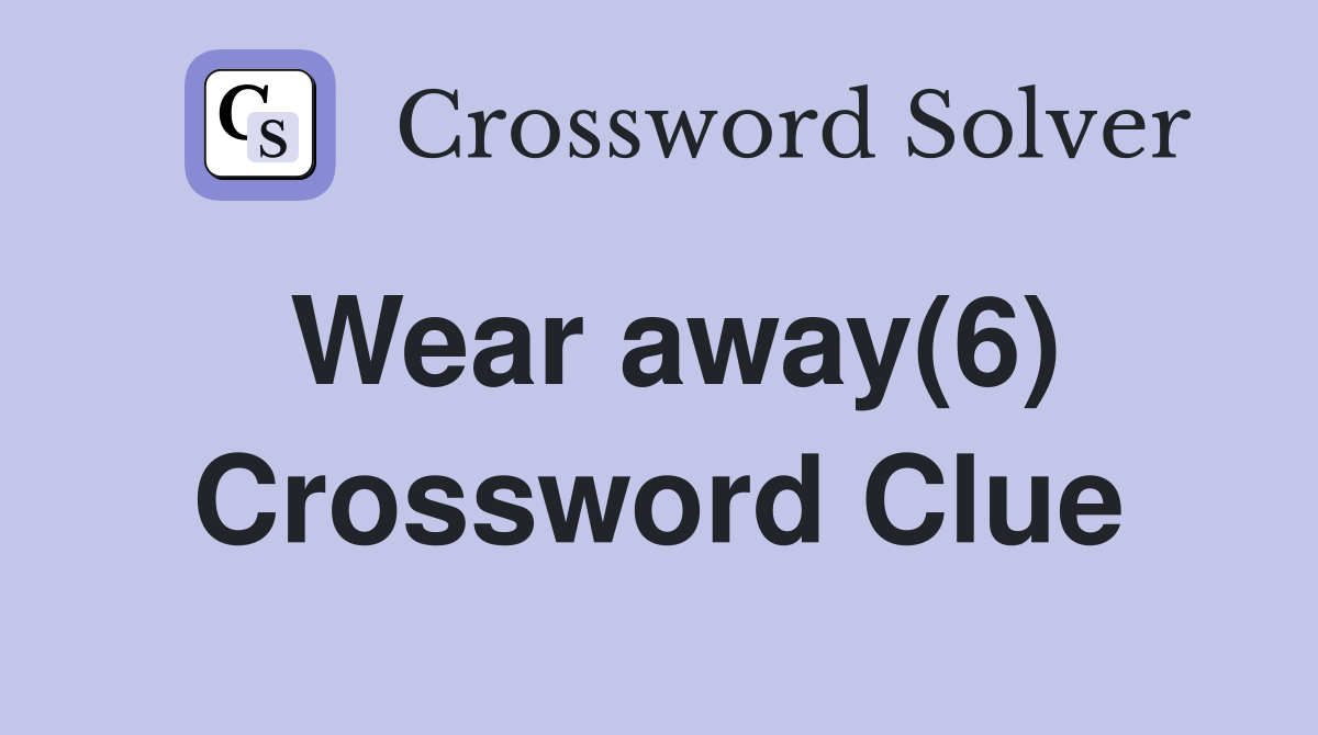 Wear away(6) Crossword Clue Answers Crossword Solver